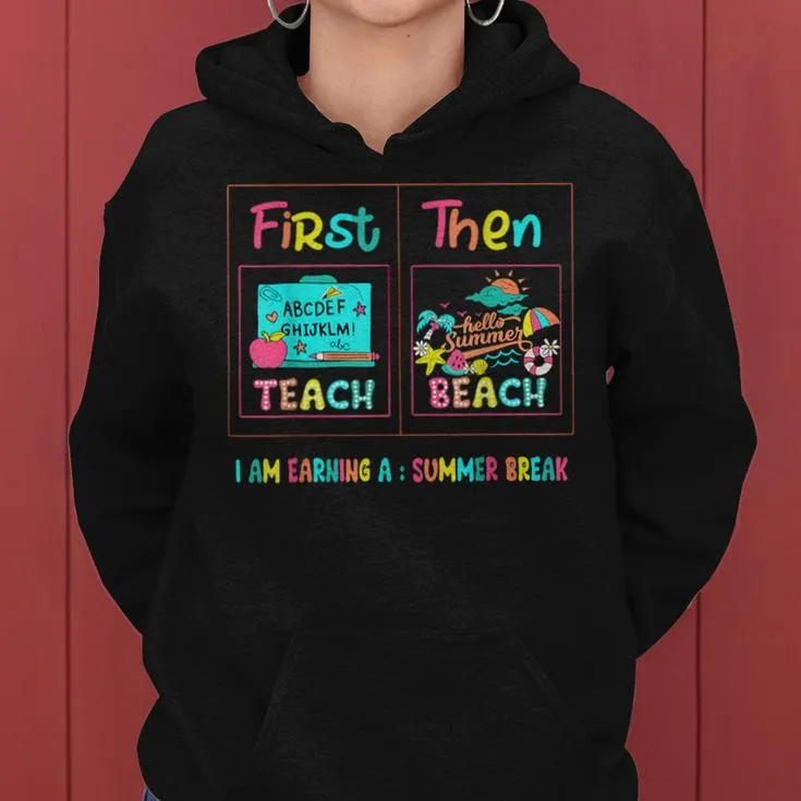 First Teach Then Beach I Am Earning A Summer Break Teacher Women Hoodie