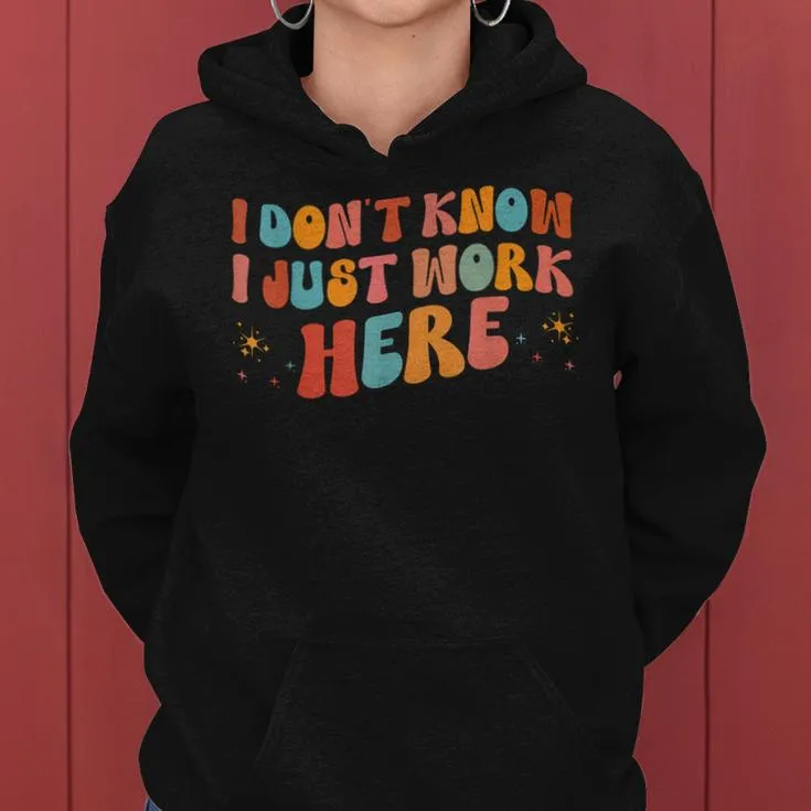 I Don't Know I Just Work Here Jokes Sarcastic Women Hoodie